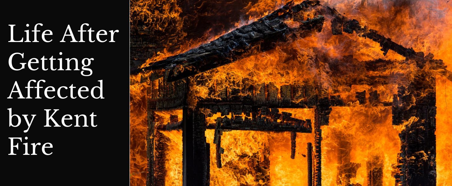 How One Can Rebuild Their Life After Getting Affected by Kent Fire?